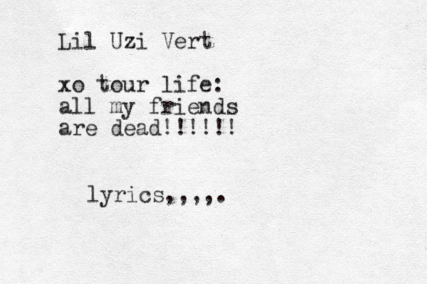 Lil Uzi Vert xo tour life: all my friends are dead!!!!!! lyrics,,,,.