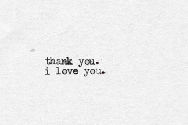 thank you. i love you.