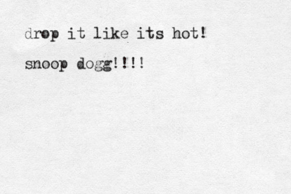 drop it like its hot! snoop dogg!!!!