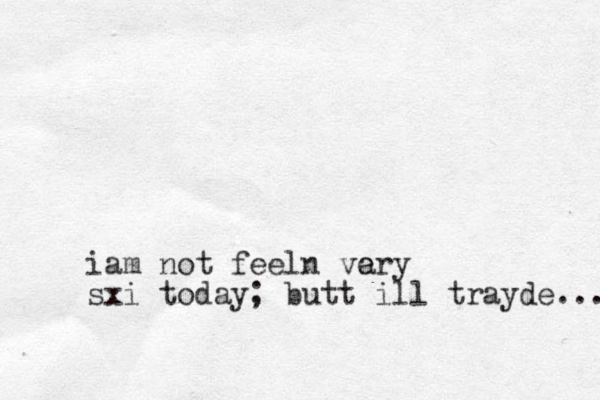 iam not feeln ve ary sxi today; butt ill trayde... 