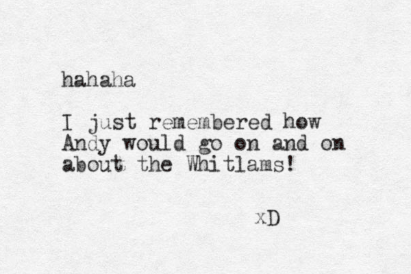 hahaha I just remembered how Andy would go on and on about the Whitlams! xD