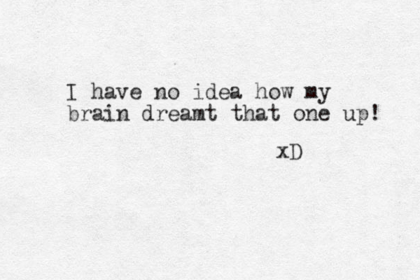 I have no idea how my brain dreamt that one up! xD 