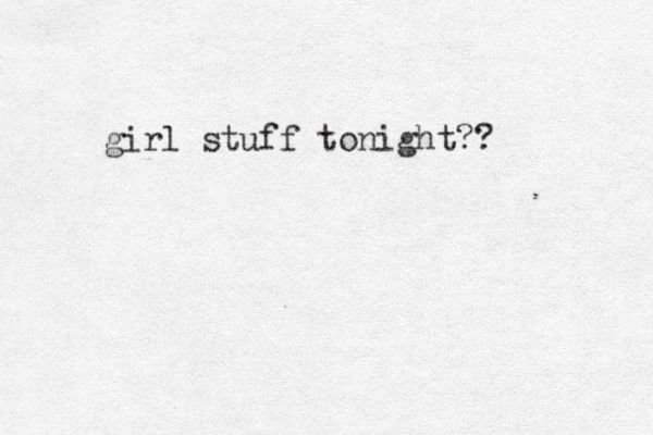 girl stuff tonight?? 