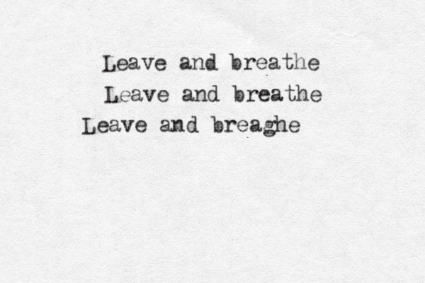 Leave and breathe Leave and breathe Leave and breaghe 