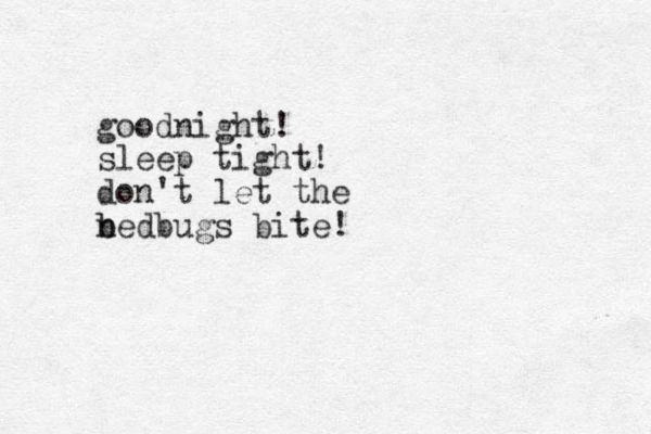 goodnight! sleep tight! don't let the nedbugs b b i b te!