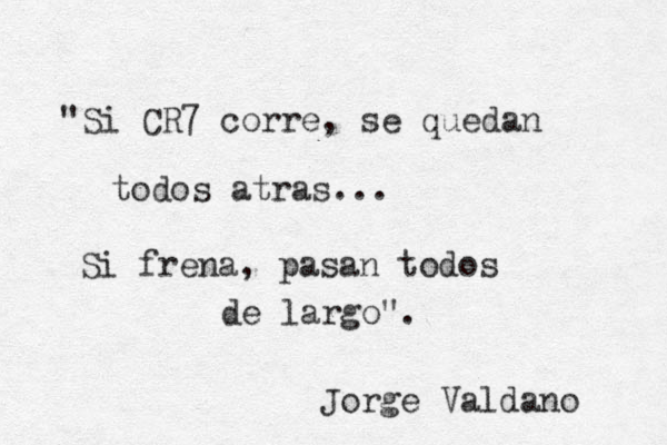"Si CR7 corre, se quedan todos atras... Si frena, pasan todos de largo". Jorge Valdano 