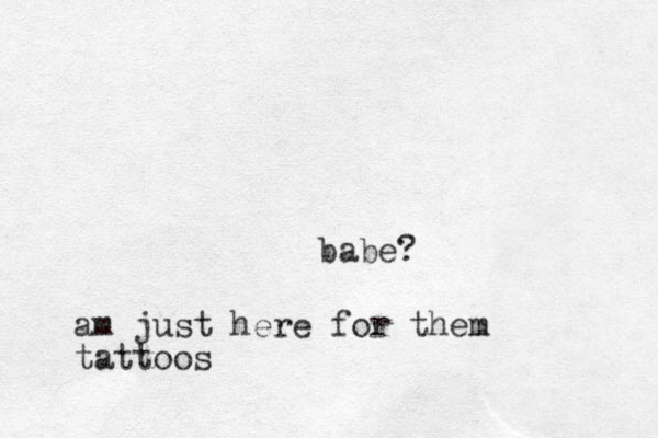 babe? am just here for them tattoos