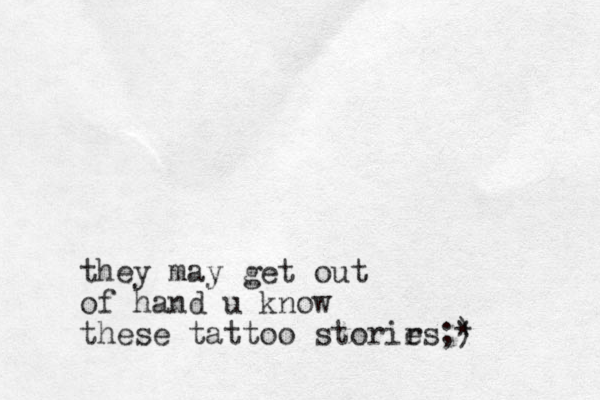 they may get out of hand u know these tattoo storir es;) *