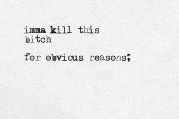 imma kill this bitch for obvious reasons;