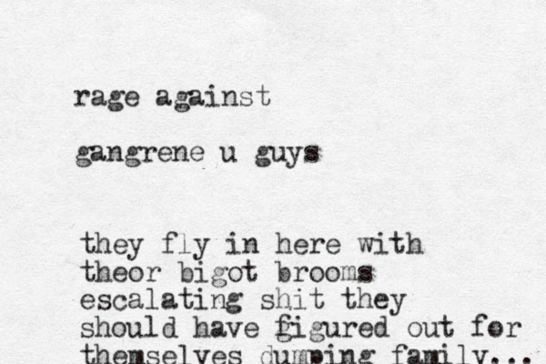 rage against gangrene u guys they fly in here with theor bigot brooms escalating shit they should have g figured out for themselves dumping family... 
