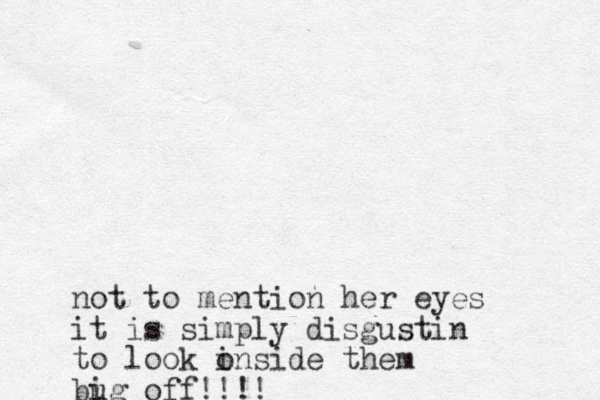 not to mention her eyes it is simply disgustin to look o inside them bi ug off!!!!