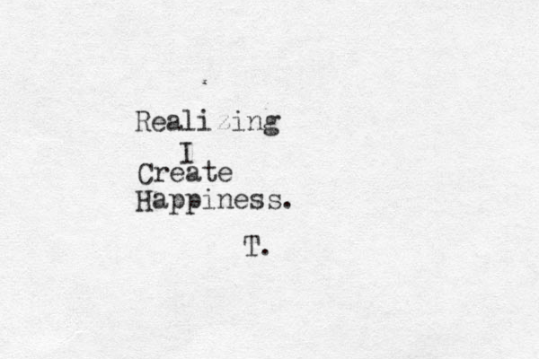 Realizing I Create Happiness. T.