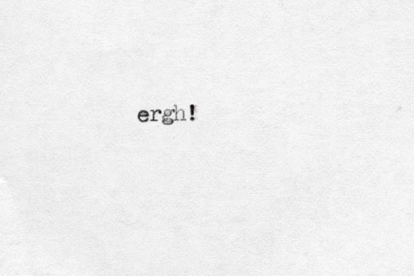 ergh!