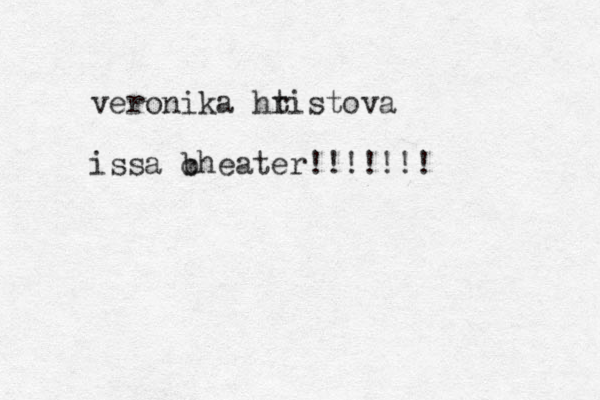 veronika ht ristova issa b cheater!!!!!!!