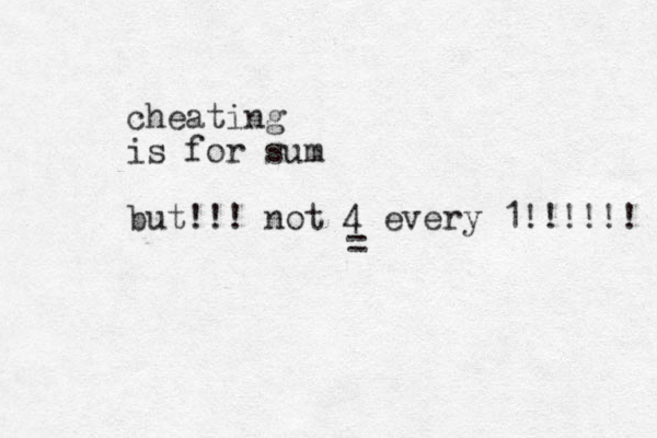 cheating is for sum but !!! not 4 every 1!!!!!! = 
