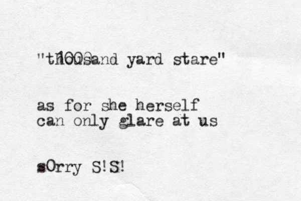 "thousand 1000 yard stare" as for she herself can only glare at us s0rry S!S!