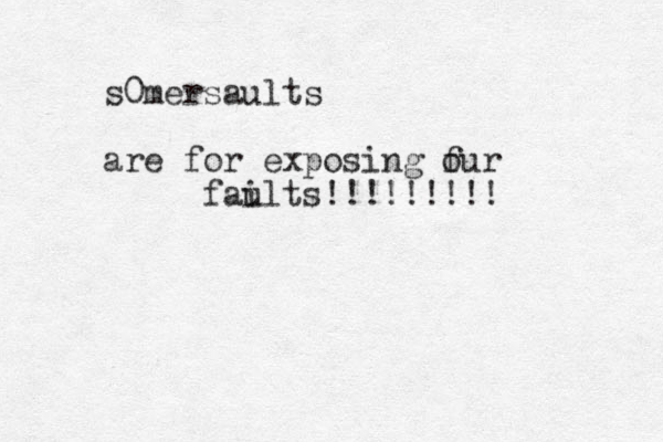 s0mersaults are for exposing f our fai ults!!!!!!!!!