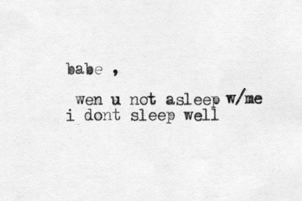 babe , wen u not asleep i dont sleep well w/me 