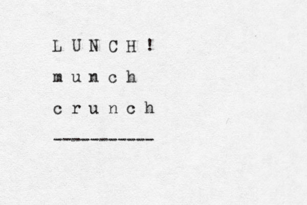 L U N C H ! m u n c h c r u n c h ----------- 