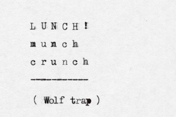 L U N C H ! m u n c h c r u n c h ----------- ( wolf W trap )
