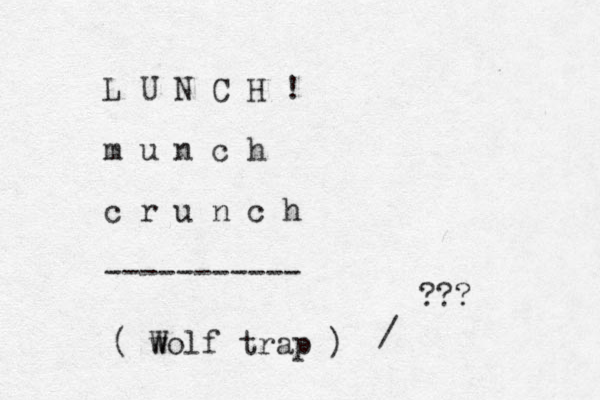 L U N C H ! m u n c h c r u n c h ----------- ( wolf W trap ) / ??? 