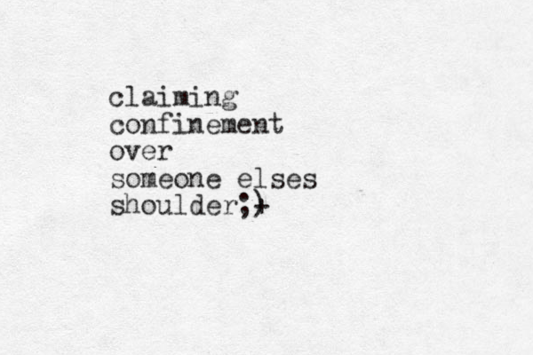 claiming confinement over someone elses shoulder;) +