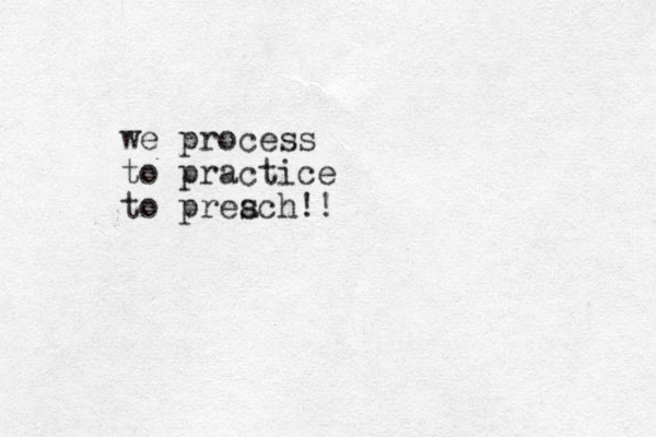 we process to practice to pres ach!!