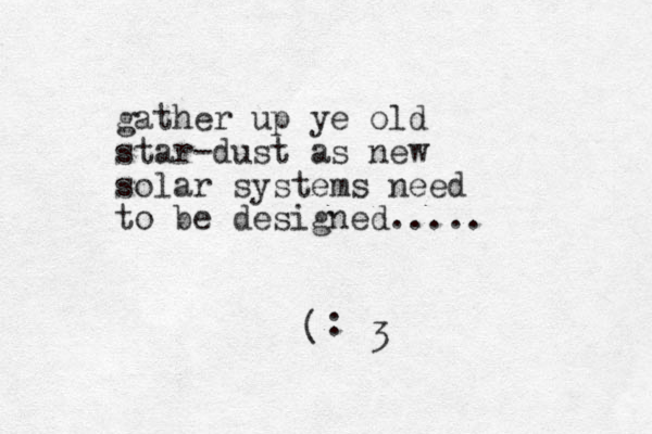 gather up ye old star-dust as new solar systems need to be designed..... 3 ( : 