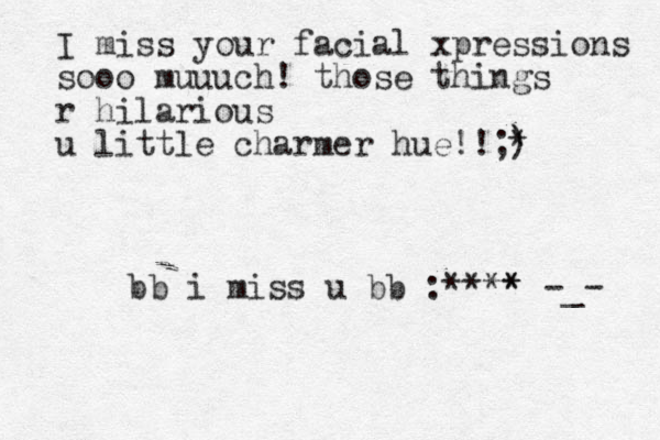 bb i miss u bb :**** * -_- I miss your facial xpressions sooo muuuch! those things r hilarious u little charmer hue!!;) *