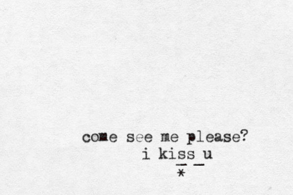 come see me please? _ _ * i kiss u 