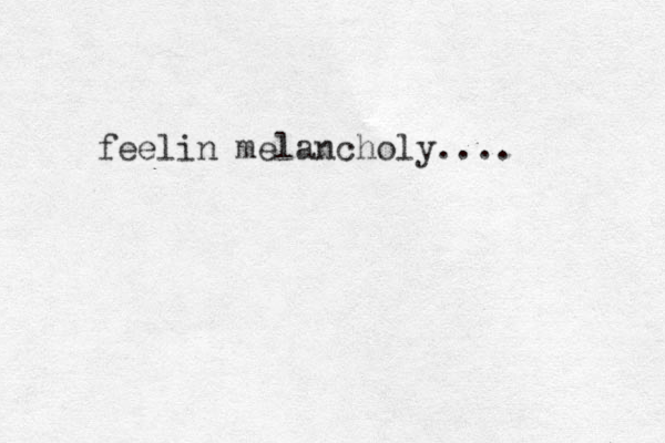 feelin melancholy.... 