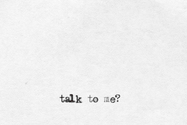 talk to me?