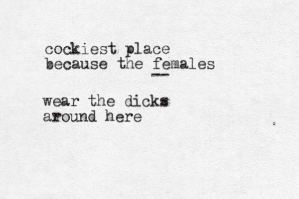 cockiest place because the females -- wear the dicks around here