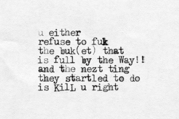 u either refuse to ful k k the buk(et) that is full by the Way!! and the nezt ting they start led to do is KilL u right