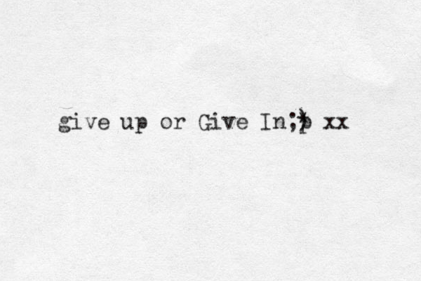 give up or Give In;) * p xx