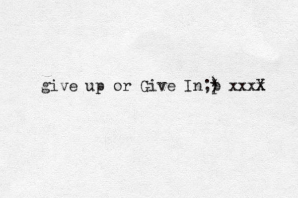 give up or Give In;) * p xx xx X 