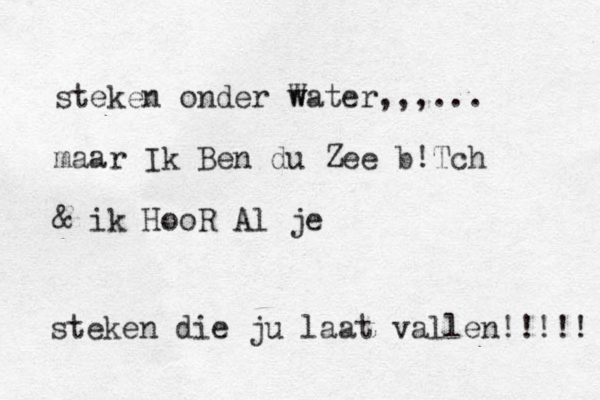 steken onder w Water,,,... maar Ik Ben du Zee b!Tch & ik HooR Al je steken die ju laat vallen!!!!! 