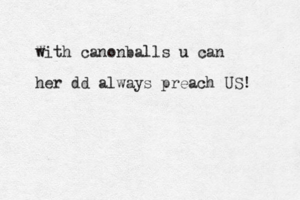 w With canonballs u can her dd always preach US!