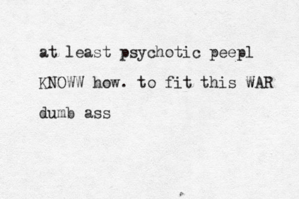 at least psychotic peepl KNOWW how. to fit this w WAR dumb ass