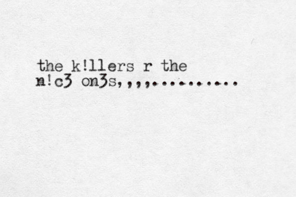 the k!llers r the n!c3 on3s,,,,..........