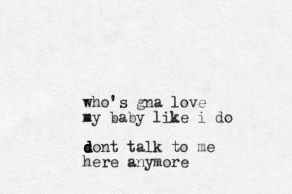 who's gna love my baby like i do s d d d dont talk to me here anymore 