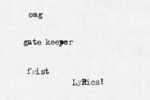 omg gate keeper feist Lyrics! R