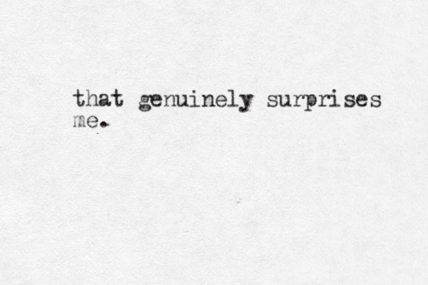 that genuinely surprises me.