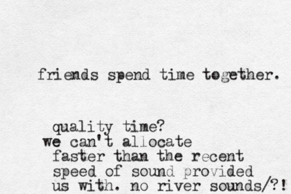 friends spend time together. quality time? e we can't allocate faster than the recent speed of sound provided us with. no river sounds/?! 