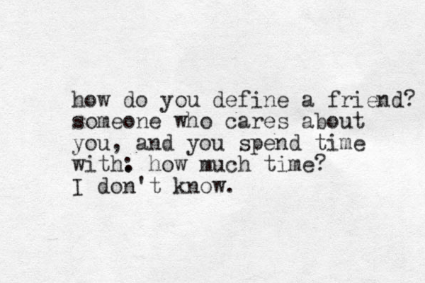how do you define a friend? someone who cares about you , and you spend time with: . how much time? I don't know.