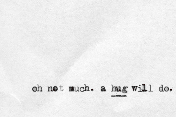 oh not much. a hug will do. ---