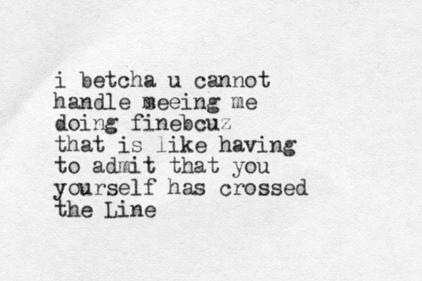 i betcha u cannot handle m seeing me doing finebcuz that is like having to admit that you yourself has crossed the Line