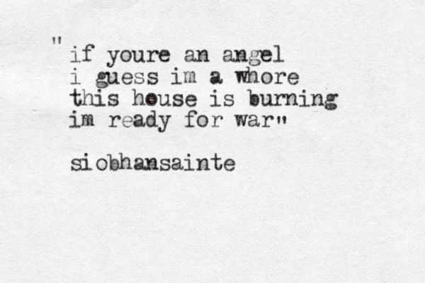 if youre an angel i guess im a whore this house is burning im ready for war siobhansainte " " 