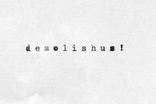 d e m o l i s h u s ! 