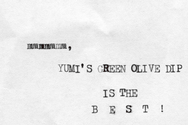 mmmmmmm, YUMI'S GREEN OLIVE DIP IS THE B E S T ! 